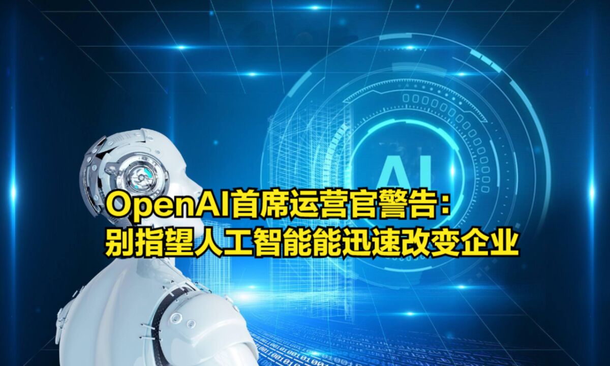 OpenAI首席运营官警告:别指望人工智能能迅速改变企业的业务