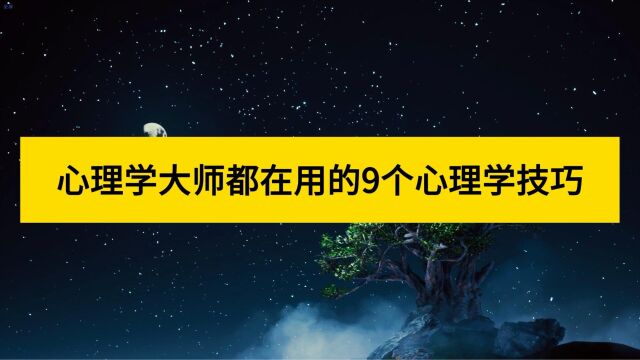 心理学大师都在用的9个心理学技巧,简单实用,普通人也能学会