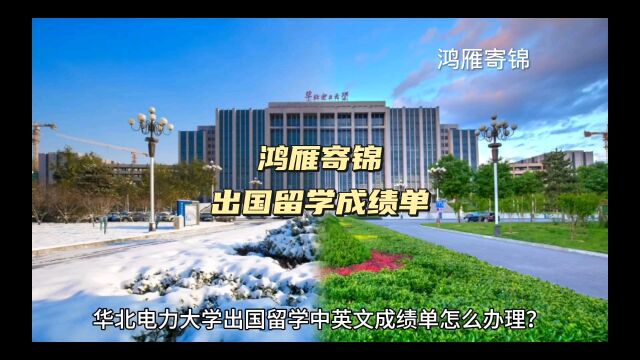 鸿雁寄锦出国留学中英文成绩单打印 华北电力大学