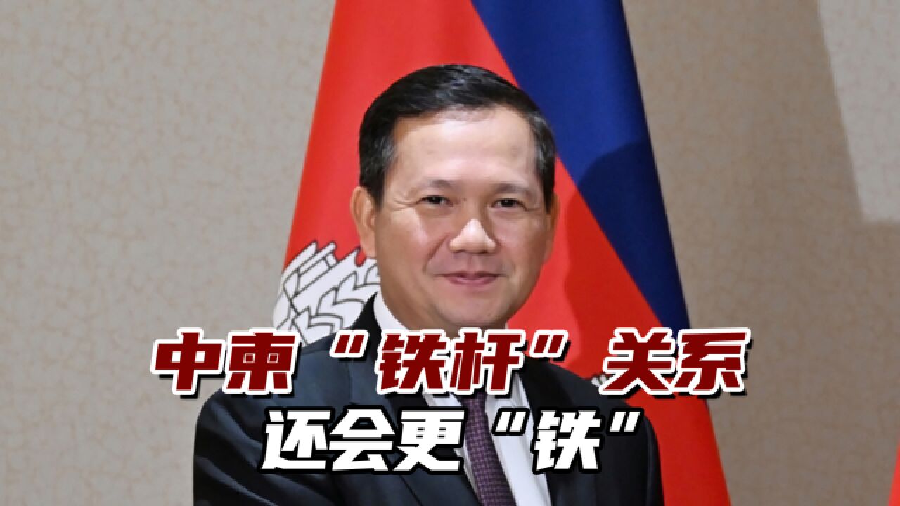 柬埔寨新首相洪玛奈访华,中柬“铁杆”关系还会更“铁”