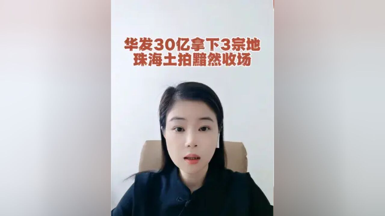 珠海今年最后一次土拍,华发花30亿拿下3宗地,全年只成功出让6宗地,土地收入60亿左右,只是去年的1/4