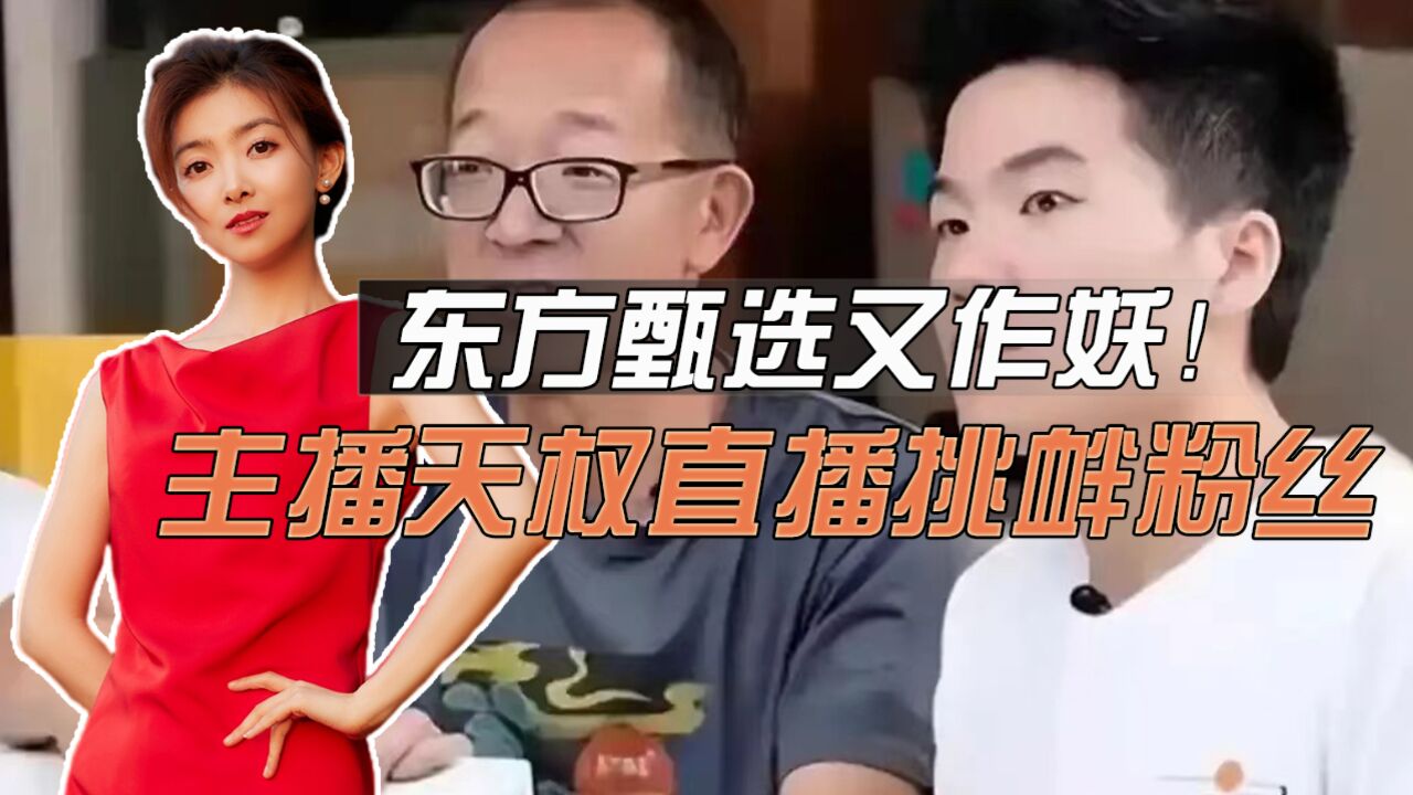 东方甄选又作妖!主播天权直播挑衅粉丝,犯了一个致命错误