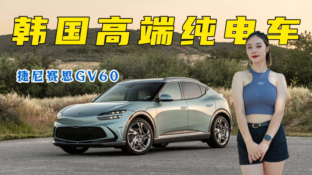 韩国高端品牌的纯电车怎么样?捷尼赛思GV60值不值得买?