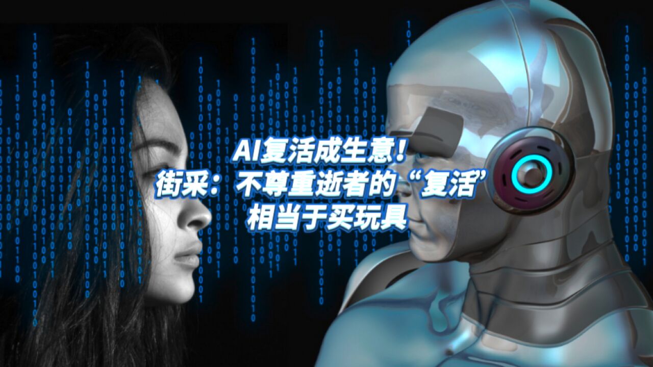 AI复活成生意!街采:不尊重逝者的“复活”相当于买玩具