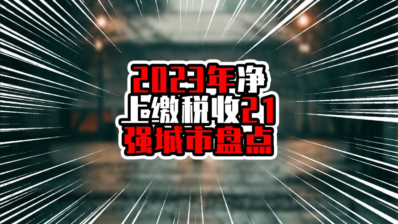 2023年净上缴税收21强城市盘点,上深北广站稳前四,广东五城在列