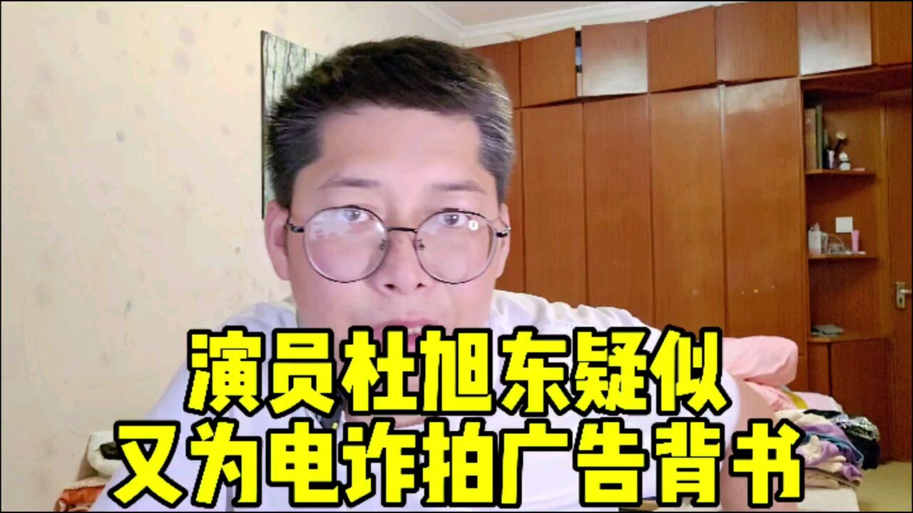 演员杜旭东疑似又为电诈拍广告背书 曾为缅北电诈头目拍祝寿视频