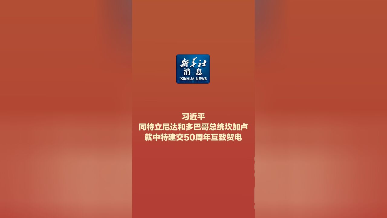 新华社消息|习近平同特立尼达和多巴哥总统坎加卢就中特建交50周年互致贺电