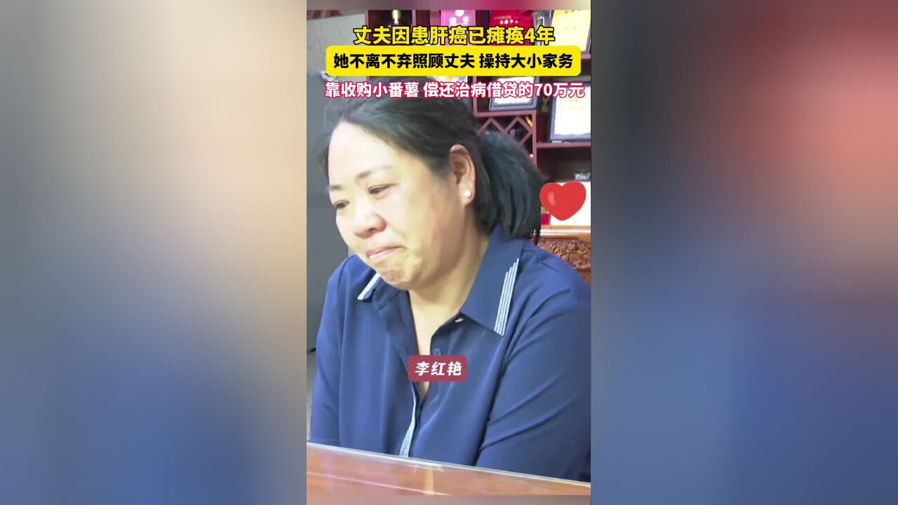 丈夫患肝癌卧床4年,她不离不弃照顾,靠卖小番薯偿还治病借贷的70万元:再难也要坚持下去!