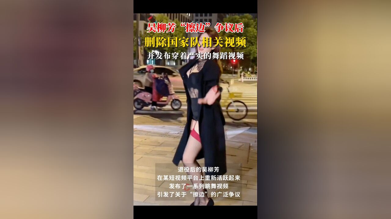 吴柳芳“擦边”争议后删除与国家队相关视频,并发布穿着严实的舞蹈视频