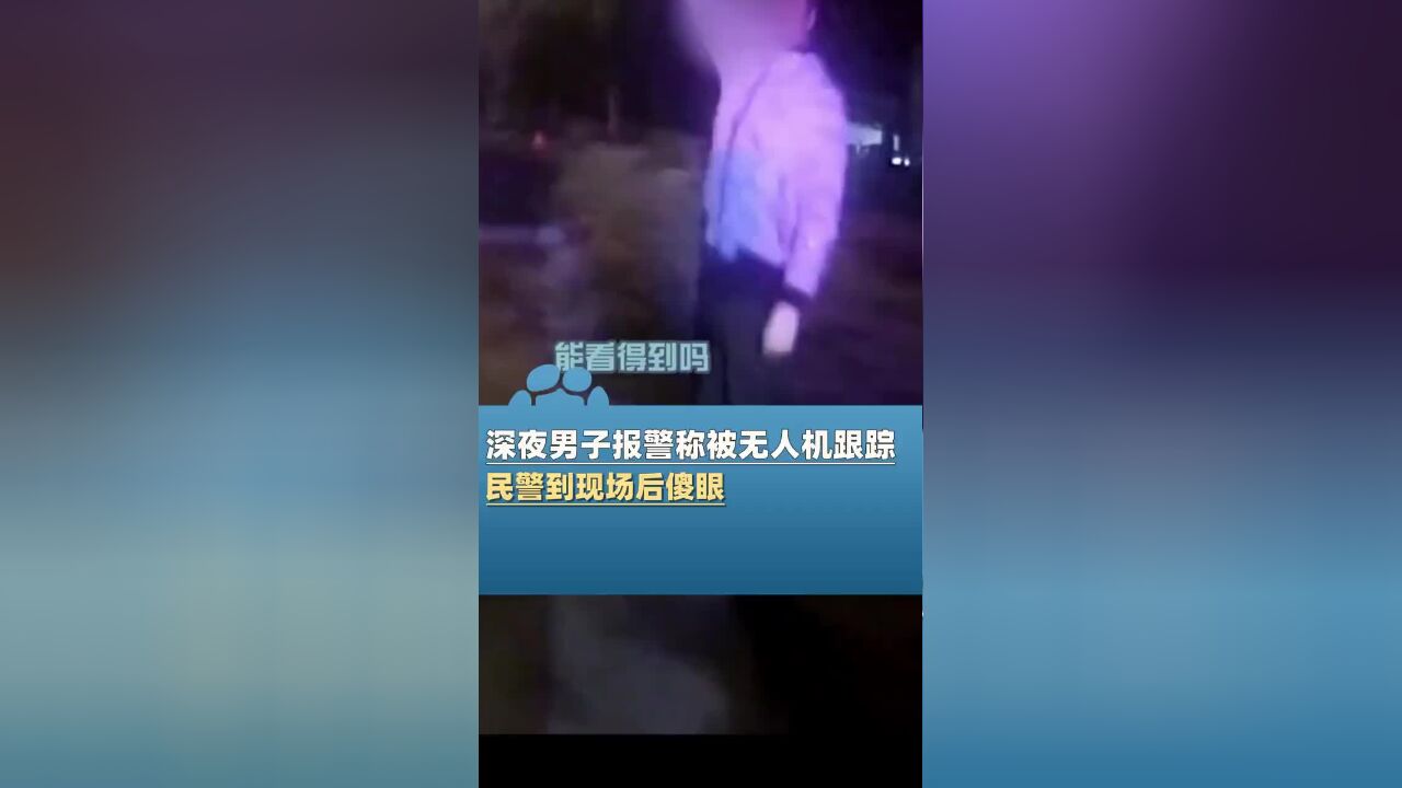 男子深夜报警:有无人机一直跟着我,我走它也走,民警赶到后笑了