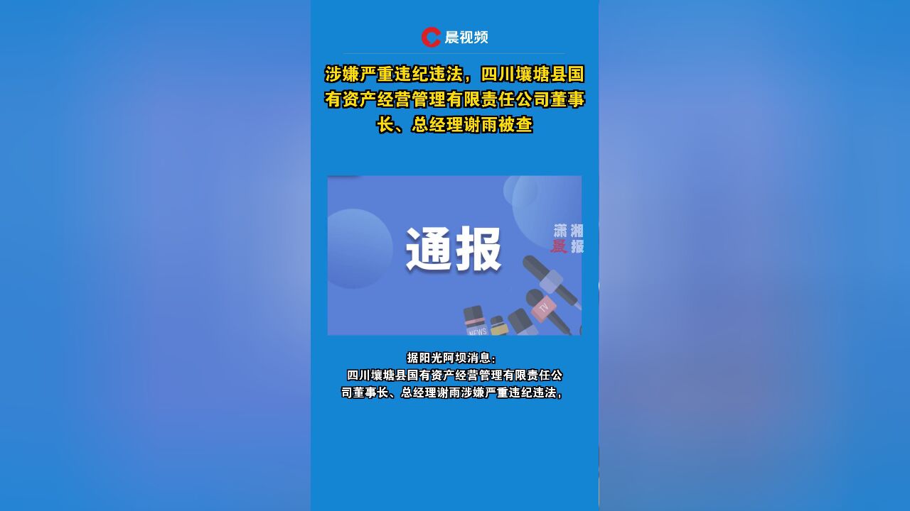 涉嫌严重违纪违法,四川壤塘县国有资产经营管理有限责任公司董事长、总经理谢雨被查