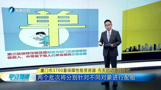 厦门市3700套保障性租赁房源 今天启动意向登记 两个批次将分别针对不同对象进行配租