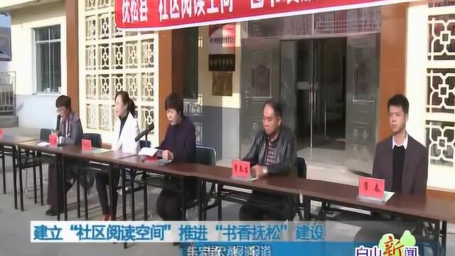 建立“社区阅读空间” 推进“书香抚松”建设