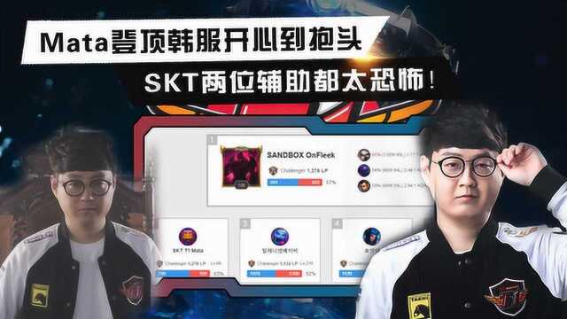 Mata登顶韩服开心到抱头,SKT两位辅助都太恐怖了!