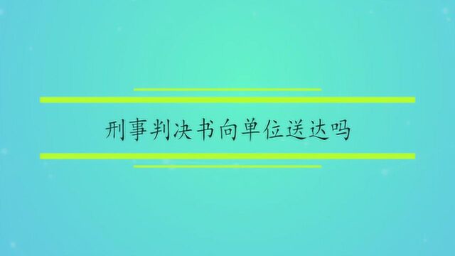 刑事判决书向单位送达吗