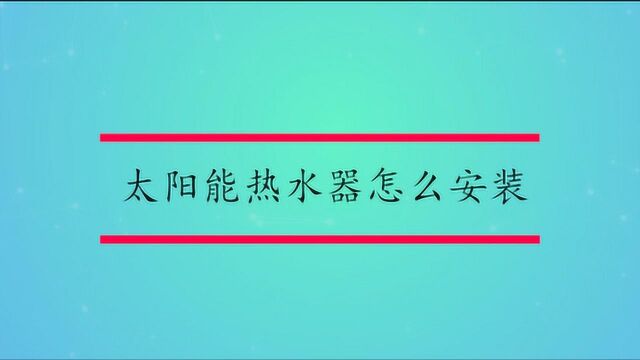 太阳能热水器怎么安装