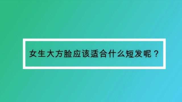 女生大方脸应该适合什么短发呢?