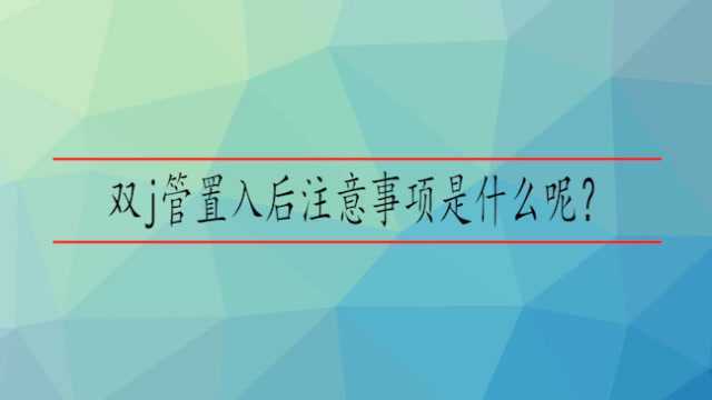 双j管置入后注意事项是什么呢?