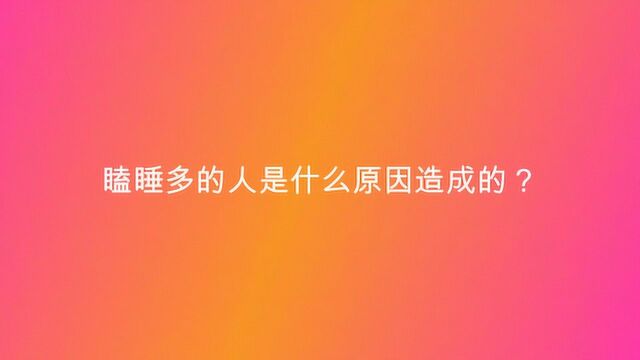 瞌睡多的人是什么原因造成的?