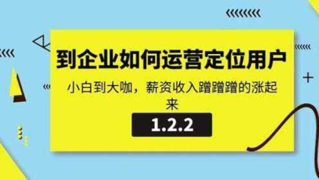 1.2.2进到企业该如何运营定位用户