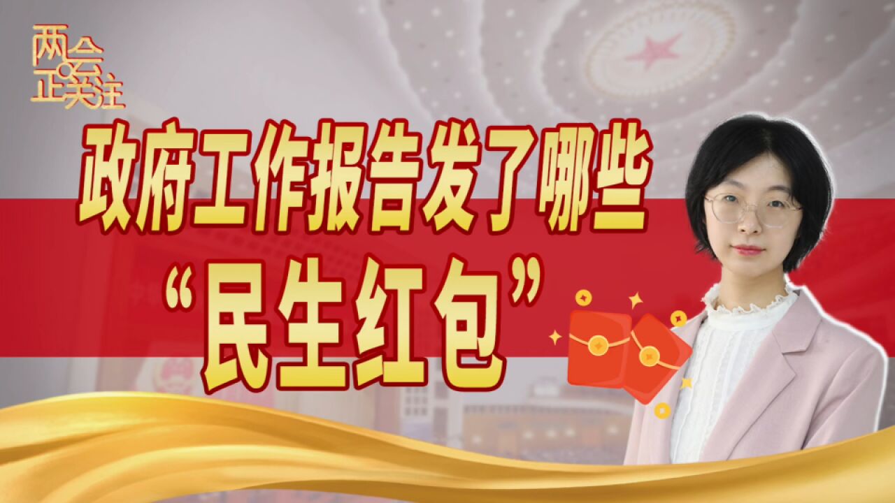 两会正关注丨政府工作报告发了哪些“民生红包”?