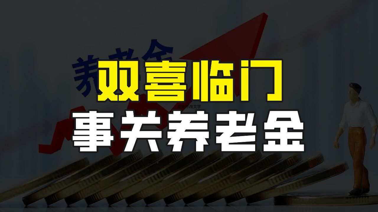 好消息来了,这次是双喜临门,事关城乡居民养老金和退休人员养老金