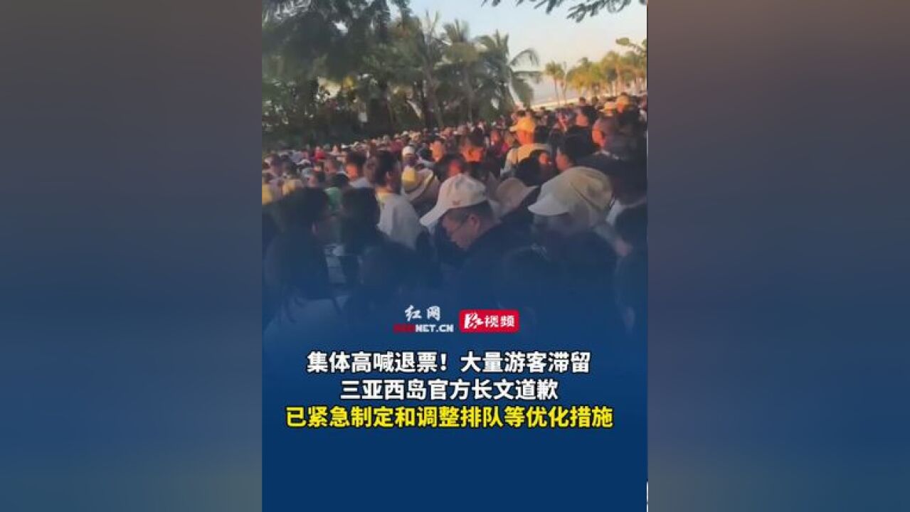 集体高喊退票!大量游客滞留,三亚西岛官方长文道歉,已紧急制定和调整排队等优化措施