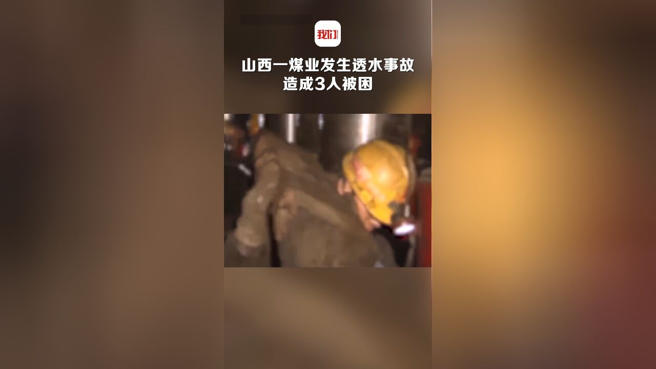 山西清徐县李家楼煤业发生透水事故:造成3人被困,目前正在救援