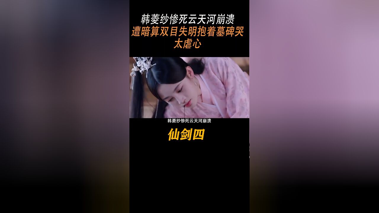 仙剑四:韩菱纱惨死云天河崩溃,遭暗算双目失明抱着墓碑痛哭