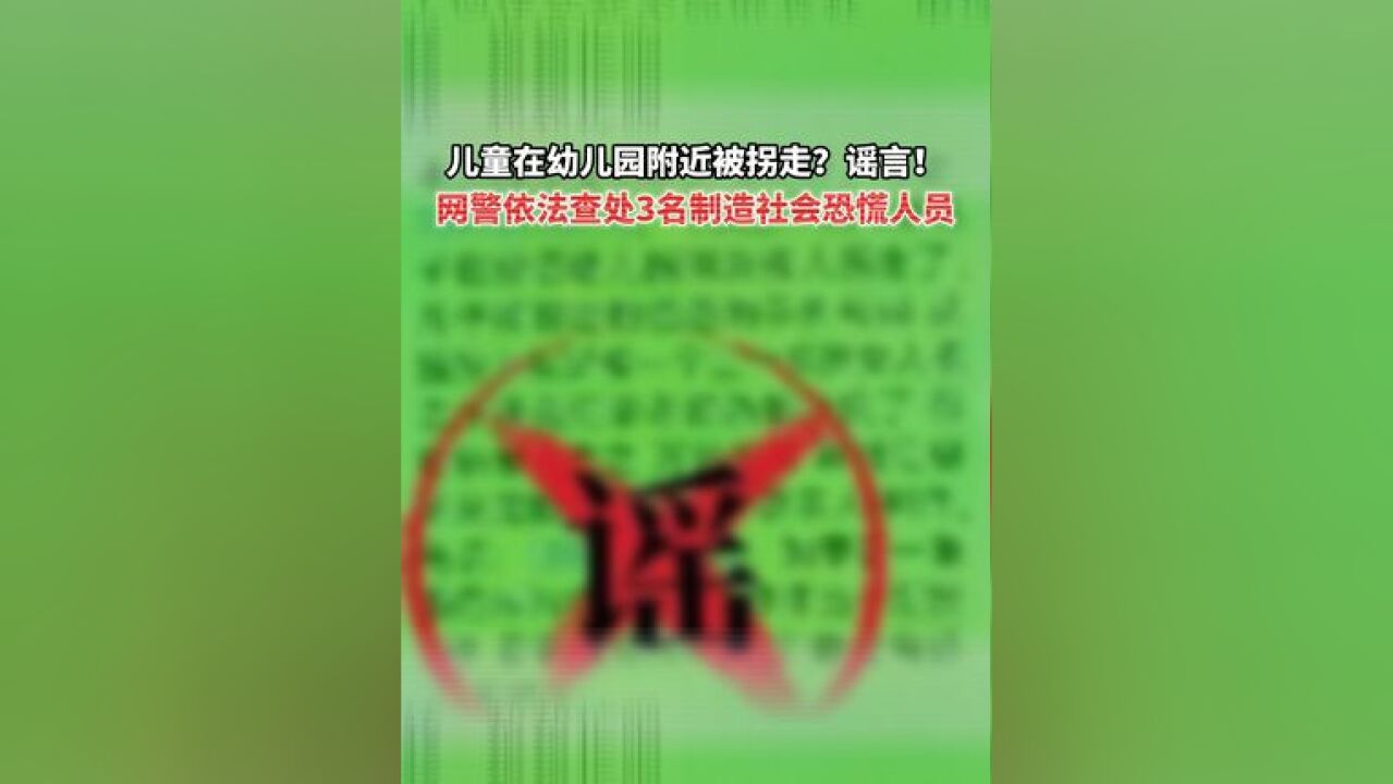 儿童在幼儿园附近被拐走?谣言!网警依法查处3名制造社会恐慌人员