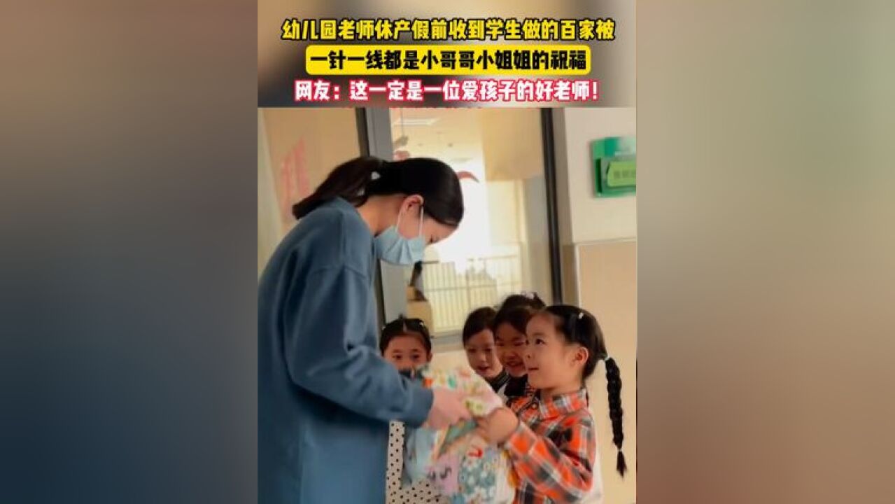 幼儿园老师休产假前收到学生做的百家被,一针一线都是小哥哥小姐姐的祝福!网友:这一定是一位爱孩子的好老师!