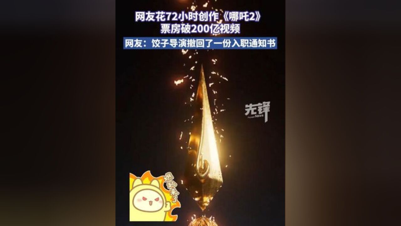 燃起来了!博主花72小时制作《哪吒2》破200亿视频,网友:饺子导演撤回一份offer