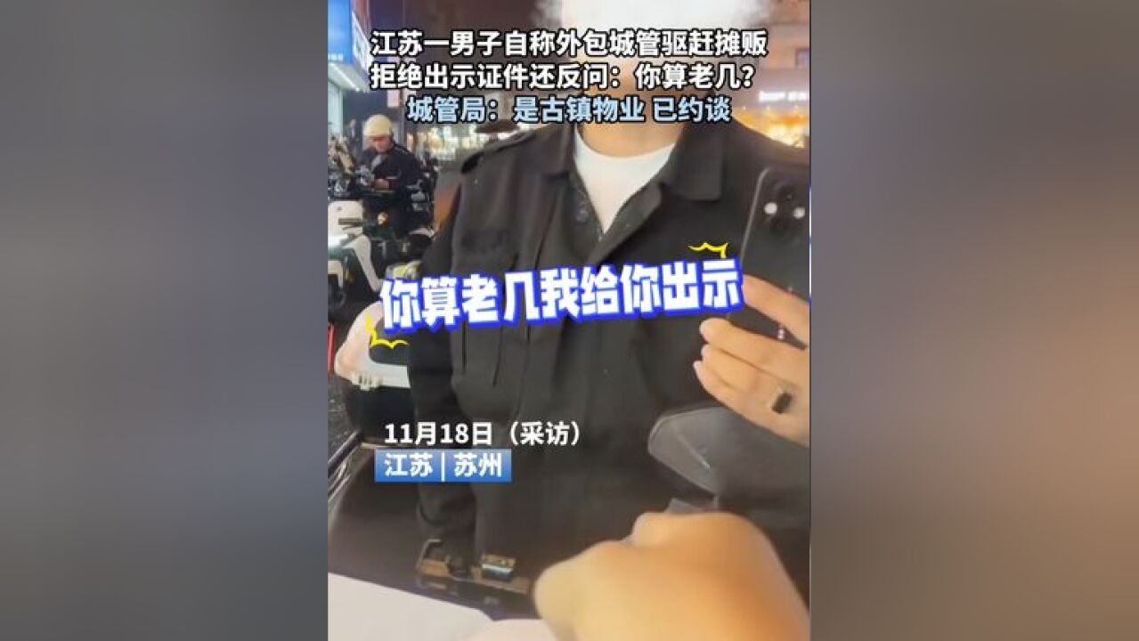 江苏一男子自称外包城管驱赶摊贩,拒绝出示证件还反问:你算老几?城管局:是古镇物业,已约谈