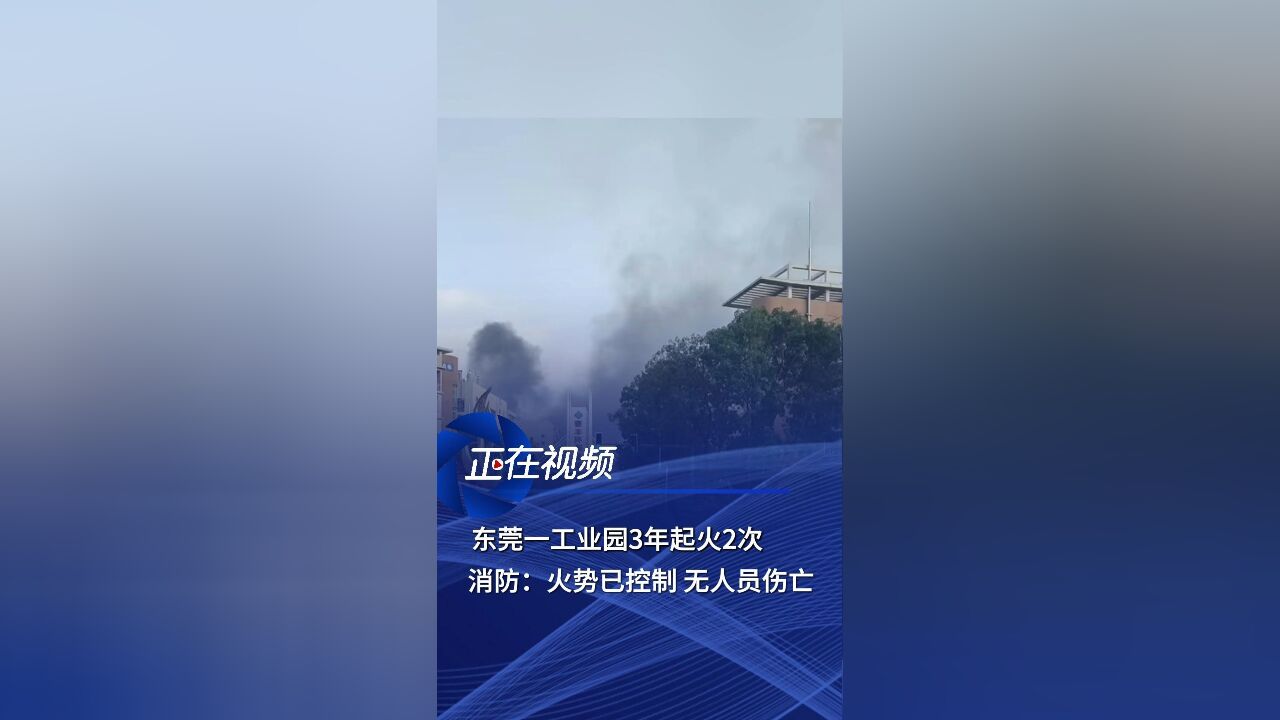 东莞一工业园3年起火2次,消防:火势已控制,无人员伤亡