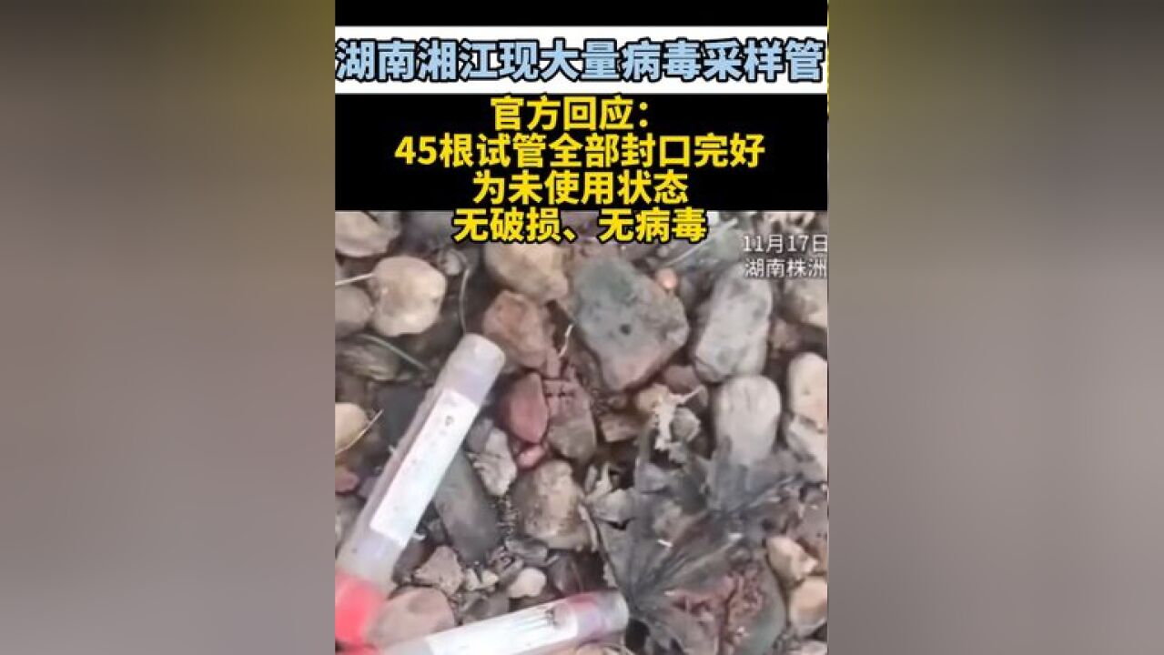 湖南湘江发现大量未使用病毒采样管,相关部门迅速介入调查 官方通报:试管共计45根,全部封口完好,为未使用状态,无破损、无病毒.