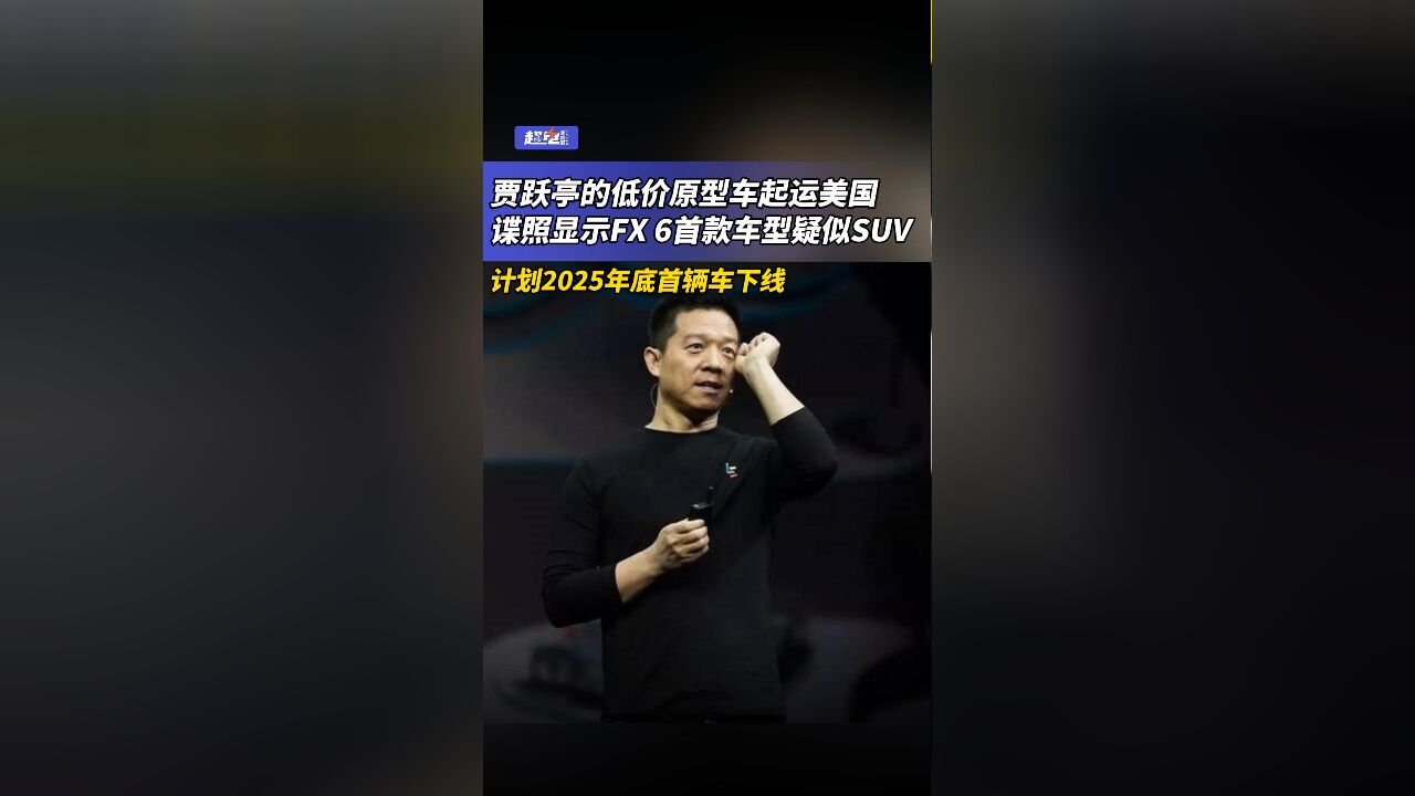 贾跃亭的低价原型车起运美国,谍照显示FX 6首款车型疑似SUV