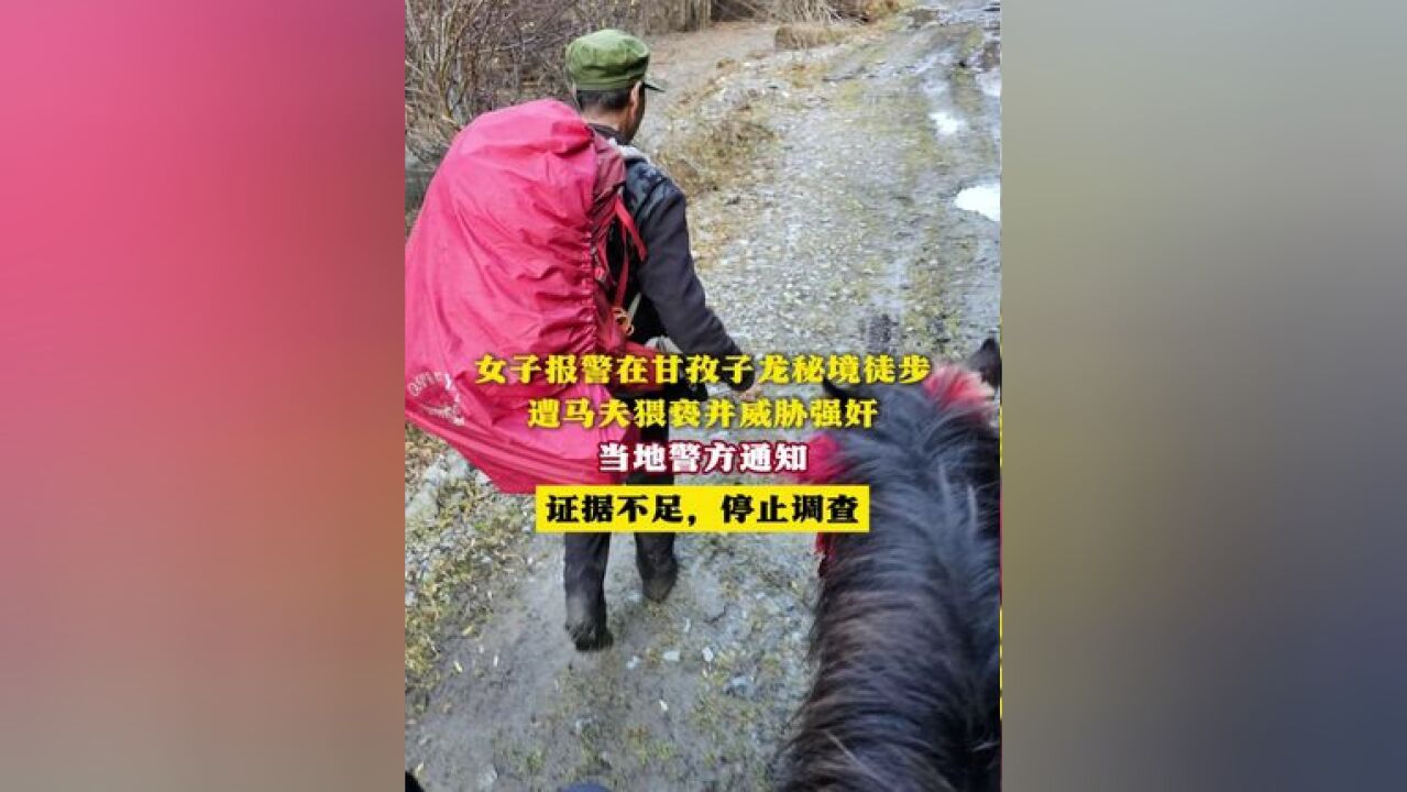 女子报警在甘孜子龙秘境徒步 遭马夫猥亵并威胁强奸 当地警方通知 证据不足,停止调查