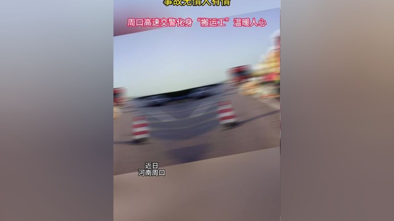 周口高速交警化身“搬运工”温暖人心