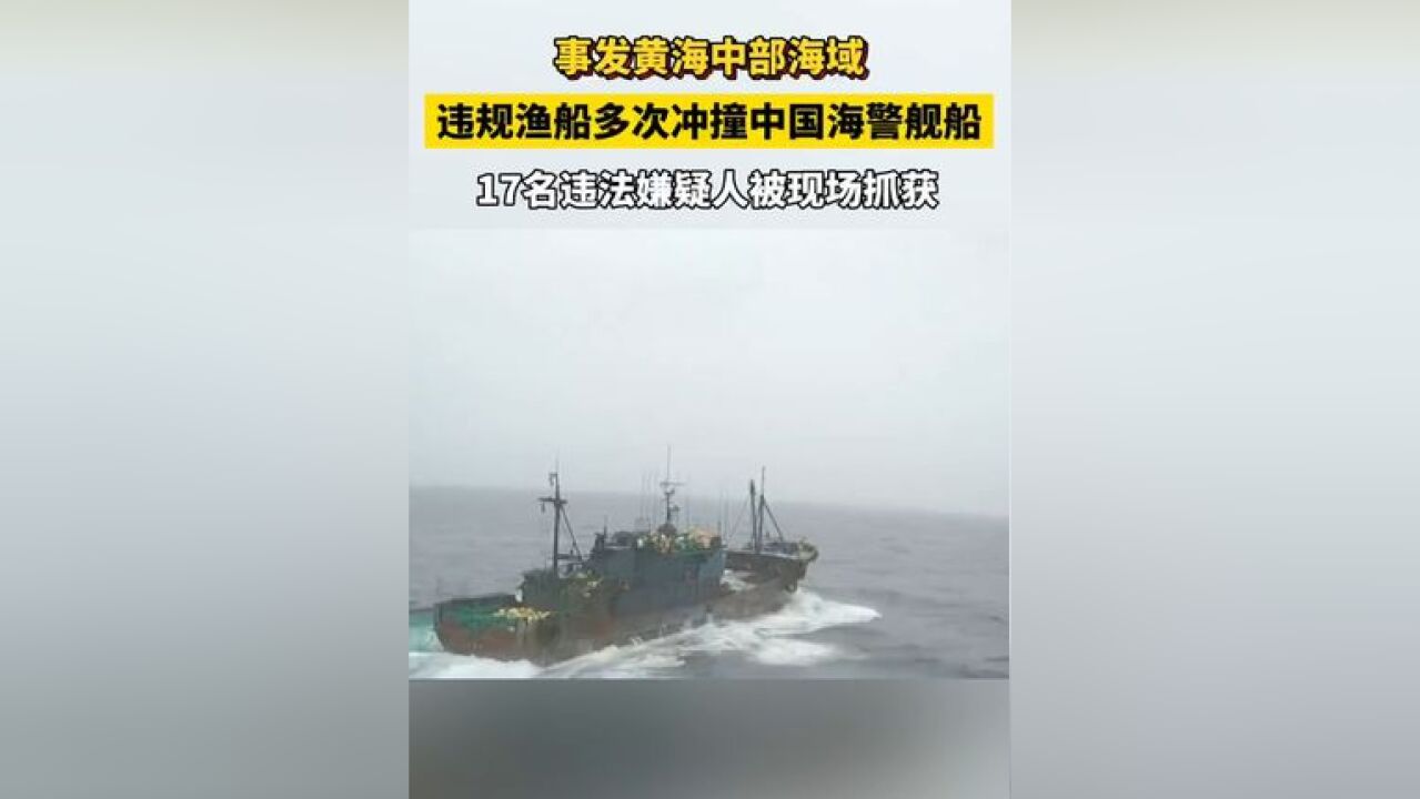 事发黄海中部海域!违规渔船多次冲撞中国海警舰船,17名违法嫌疑人被现场抓获