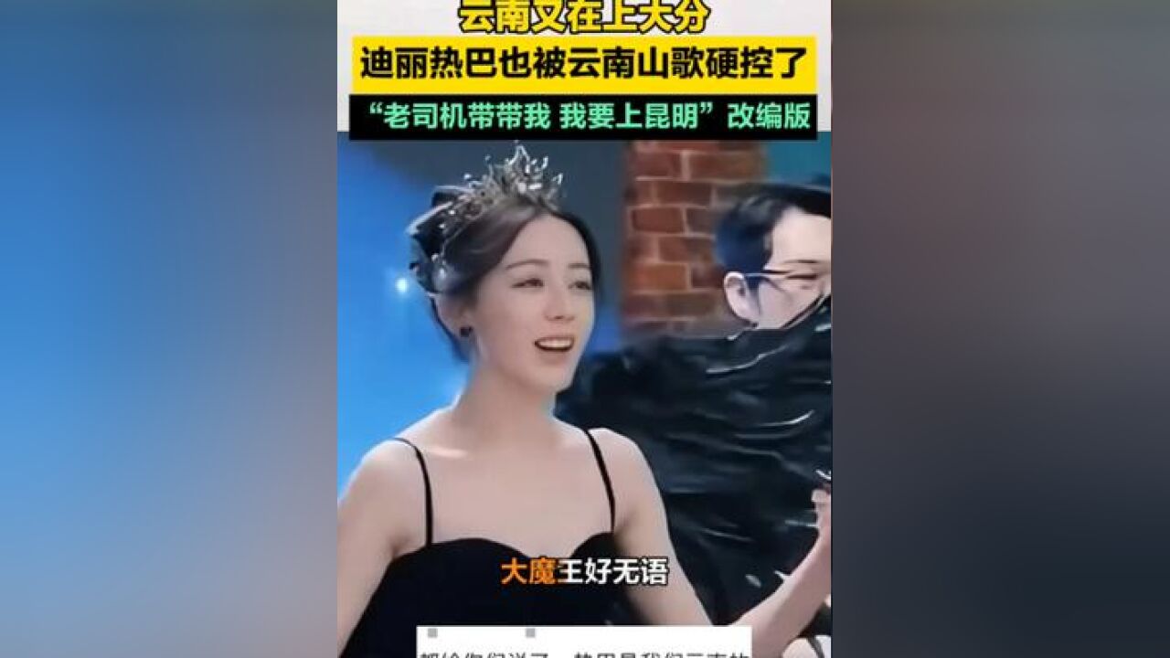 云南又在上大分,迪丽热巴也被云南山歌硬控了 老司机带带我我要上昆明改编版 来源:有一种叫云南的生活迪丽热巴