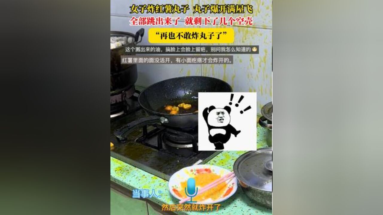 女子炸红薯丸子 丸子爆开满屋飞,全部跳出来了 就剩下了几个空壳,“再也不敢炸丸子了”