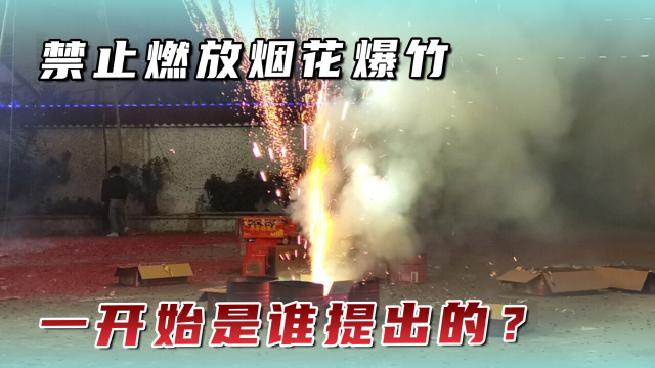 禁止燃放烟花爆竹,一开始是谁提出的?“一刀切”禁令还适用吗?