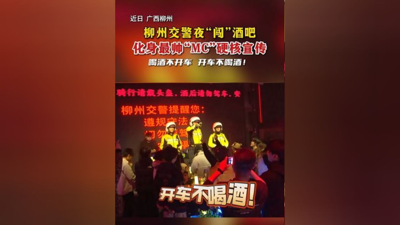 柳州交警 夜“闯”酒吧,化身最帅“MC”硬核宣传:喝酒不开车开车不喝酒