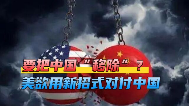 要把中国“移除”?美欲用新招式对付中国,三件事暴露其可怕计划