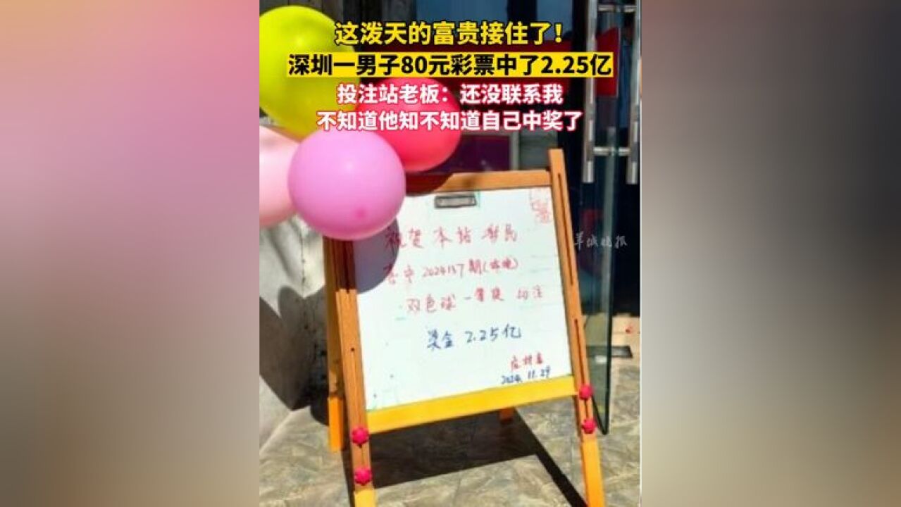 这泼天的富贵接住了!深圳一男子80元彩票中了2.25亿,投注站老板:“还没联系我,不知道他知不知道自己中奖了”