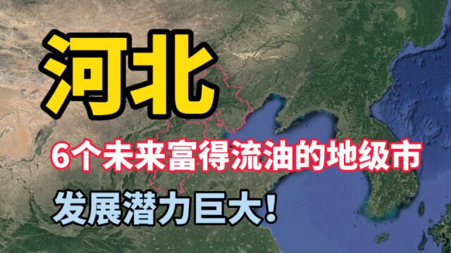 河北6个未来富得流油的地级市,发展潜力巨大,有你家乡吗?