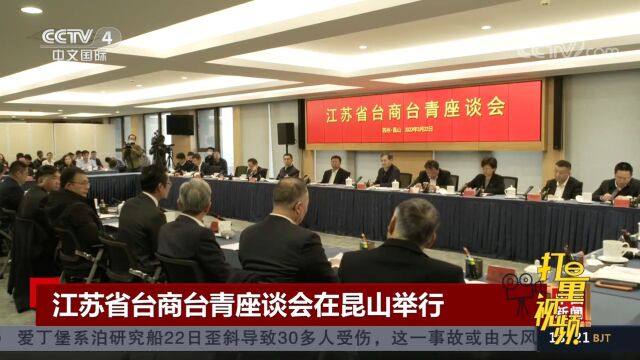 江苏台商台青座谈会在昆山举行,台湾商会大陆经贸交流团参访大陆