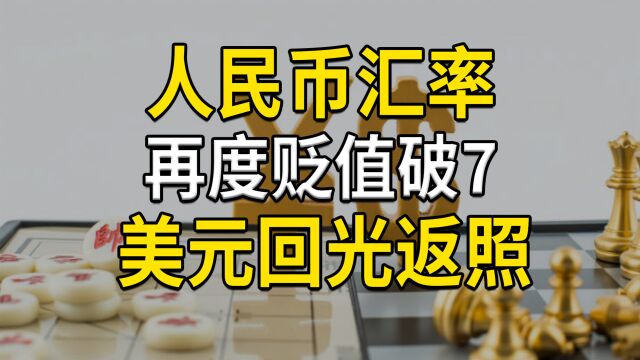 人民币汇率再度贬值破7,正常汇率波动,美元回光返照