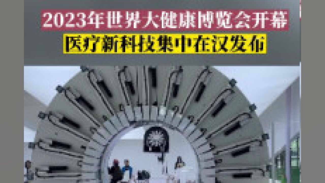 2023年世界大健康博览会开幕,医疗新科技集中在汉发布