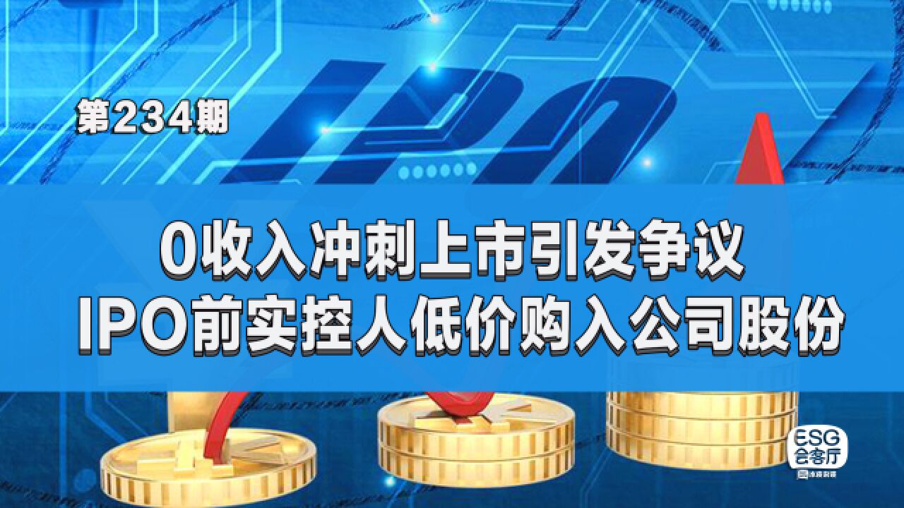 0收入冲刺上市引发争议,IPO前实控人低价购入公司股份